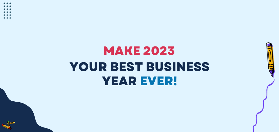 MAKE 2023 YOUR BEST BUSINESS YEAR EVER!