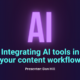 Integrating AI tools in your content workflow